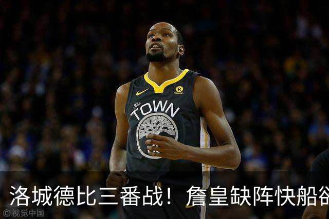 洛城德比三番战！詹皇缺阵快船欲大胜复仇湖人